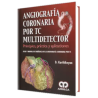 Angiografía Coronaria por TC Multidetector. Principios, Práctica y Aplicaciones